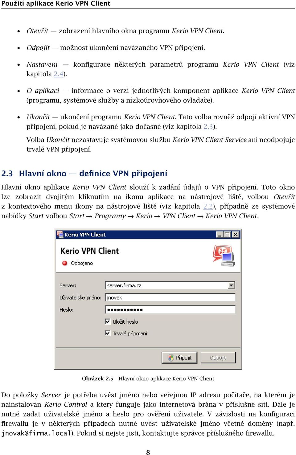 O aplikaci informace o verzi jednotlivých komponent aplikace Kerio VPN Client (programu, systémové služby a nízkoúrovňového ovladače). Ukončit ukončení programu Kerio VPN Client.