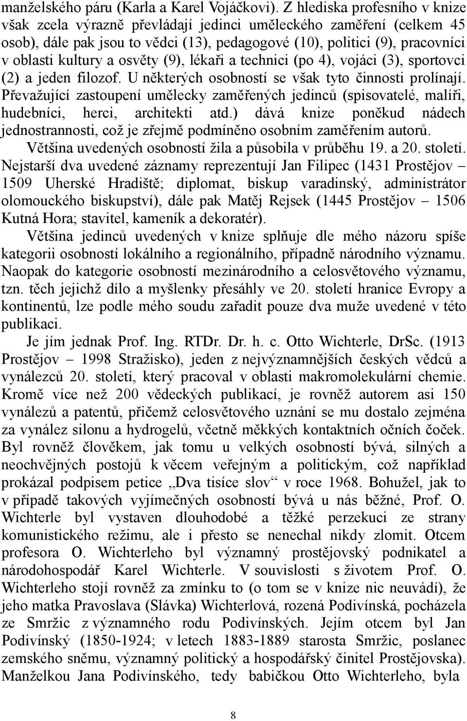 osvěty (9), lékaři a technici (po 4), vojáci (3), sportovci (2) a jeden filozof. U některých osobností se však tyto činnosti prolínají.