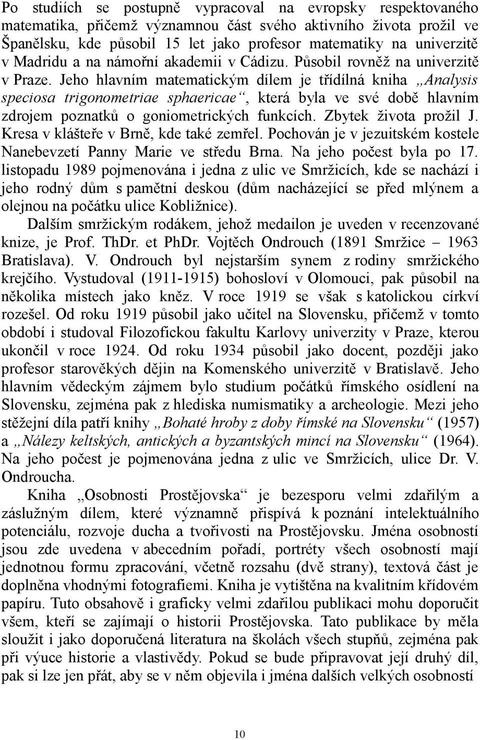 Jeho hlavním matematickým dílem je třídílná kniha Analysis speciosa trigonometriae sphaericae, která byla ve své době hlavním zdrojem poznatků o goniometrických funkcích. Zbytek života prožil J.