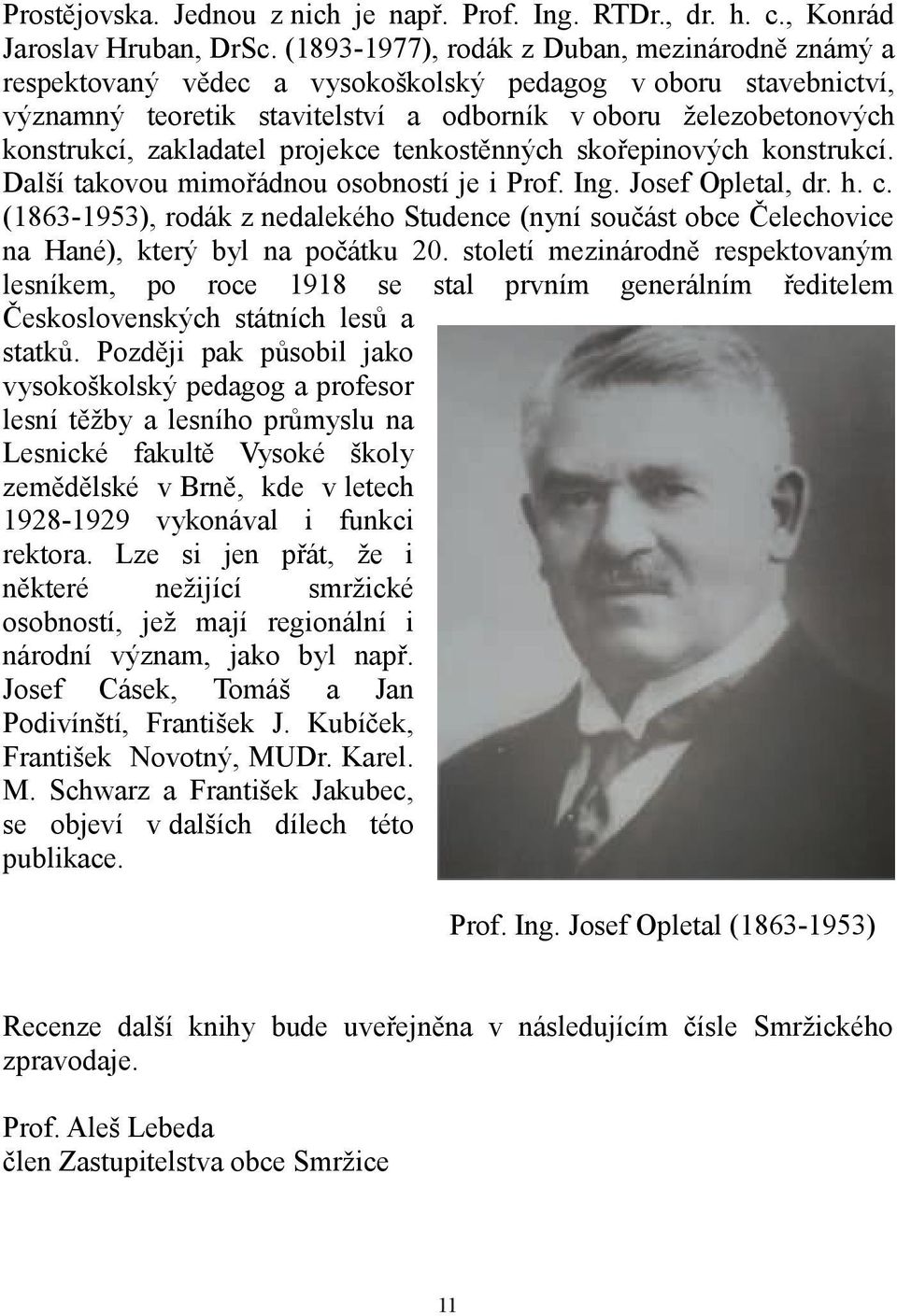 zakladatel projekce tenkostěnných skořepinových konstrukcí. Další takovou mimořádnou osobností je i Prof. Ing. Josef Opletal, dr. h. c.