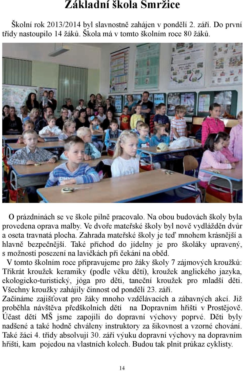 Zahrada mateřské školy je teď mnohem krásnější a hlavně bezpečnější. Také příchod do jídelny je pro školáky upravený, s možností posezení na lavičkách při čekání na oběd.