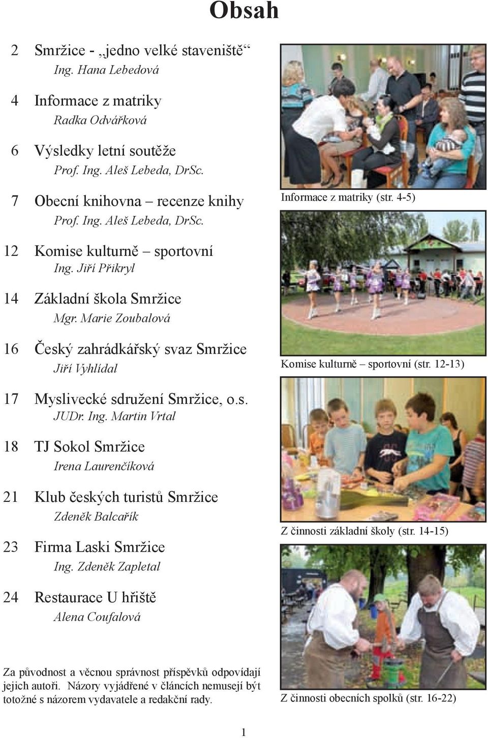 12-13) 17 Myslivecké sdružení Smržice, o.s. JUDr. Ing. Martin Vrtal 18 TJ Sokol Smržice Irena Laurenčíková 21 Klub českých turistů Smržice Zdeněk Balcařík 23 Firma Laski Smržice Ing.