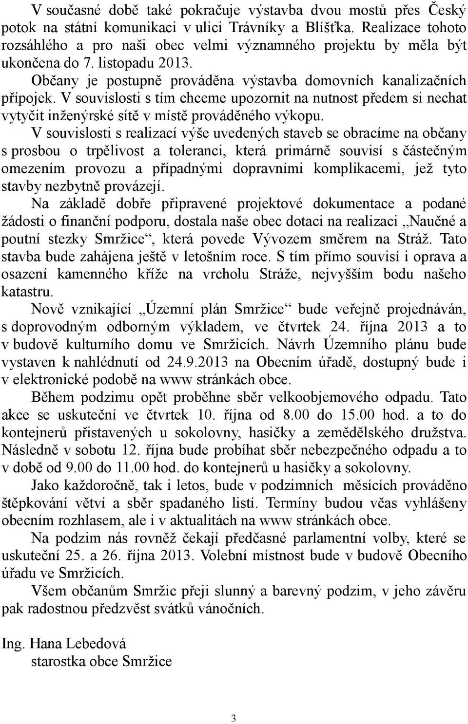 V souvislosti s tím chceme upozornit na nutnost předem si nechat vytyčit inženýrské sítě v místě prováděného výkopu.