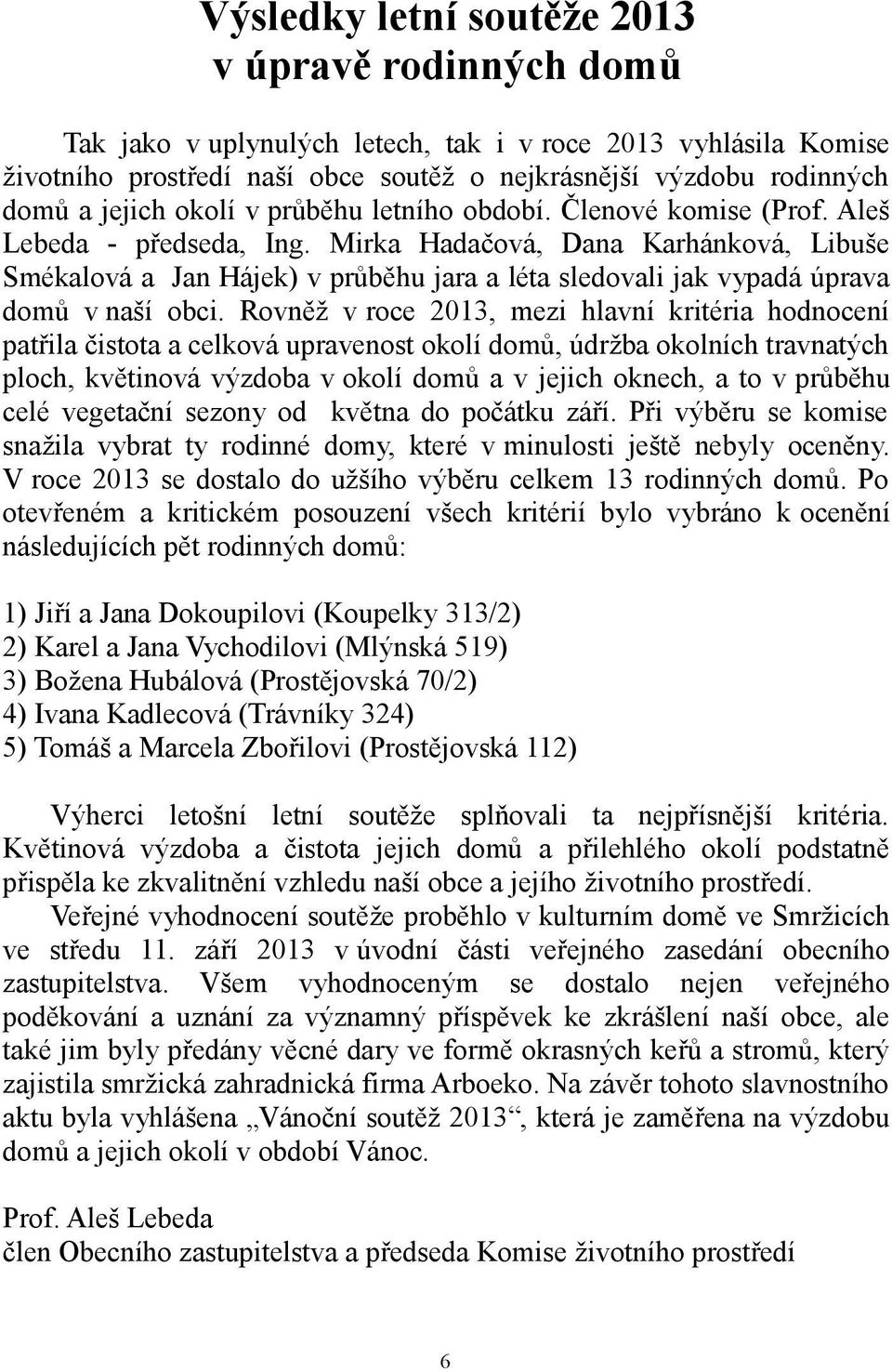 Mirka Hadačová, Dana Karhánková, Libuše Smékalová a Jan Hájek) v průběhu jara a léta sledovali jak vypadá úprava domů v naší obci.