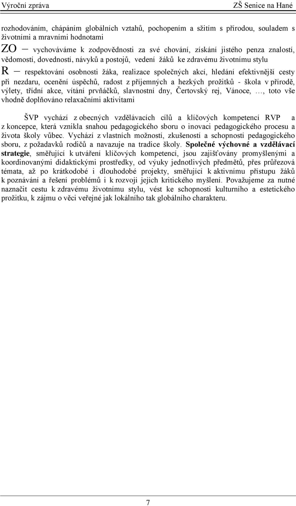 radost z příjemných a hezkých prožitků - škola v přírodě, výlety, třídní akce, vítání prvňáčků, slavnostní dny, Čertovský rej, Vánoce,, toto vše vhodně doplňováno relaxačními aktivitami ŠVP vychází z