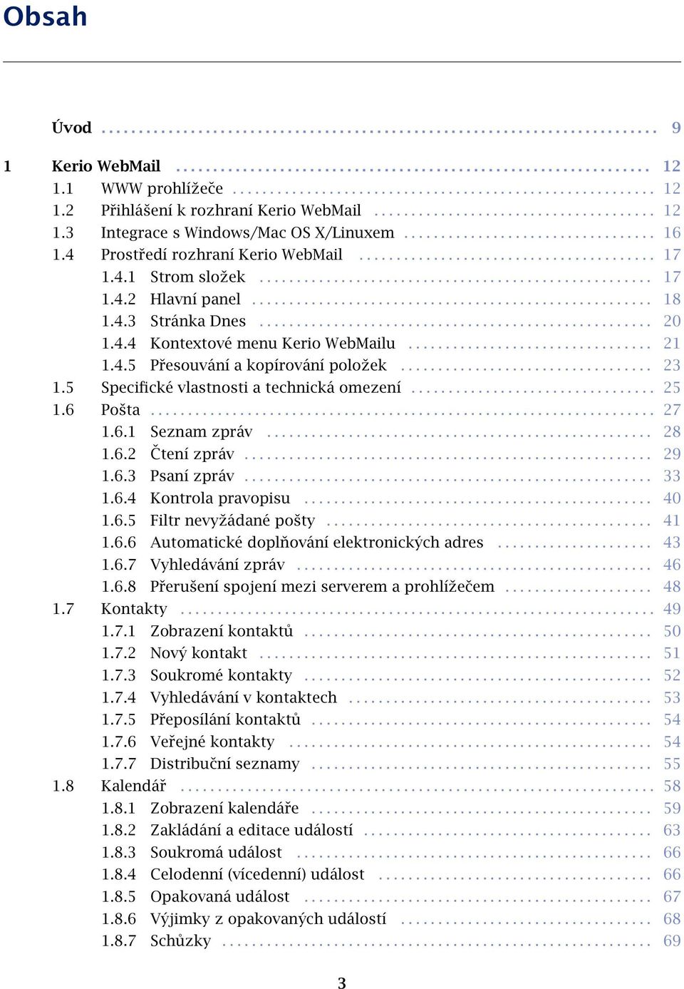 ................................. 16 1.4 Prostředí rozhraní Kerio WebMail........................................ 17 1.4.1 Strom složek..................................................... 17 1.4.2 Hlavní panel.