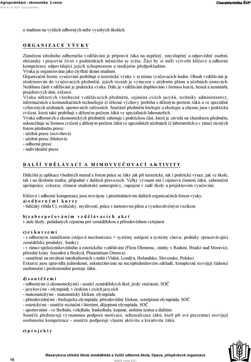 Žáci by si měli vytvořit klíčové a odborné kompetence odpovídající jejich schopnostem a studijním předpokladům. Výuka je organizována jako čtyřleté denní studium.