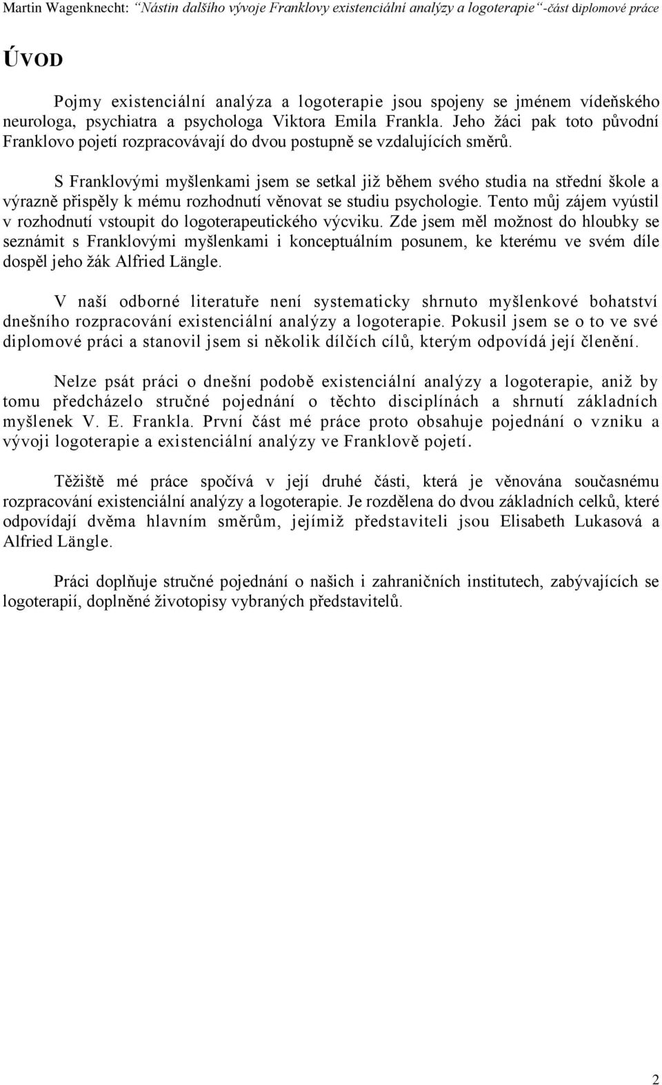 S Franklovými myšlenkami jsem se setkal jiţ během svého studia na střední škole a výrazně přispěly k mému rozhodnutí věnovat se studiu psychologie.