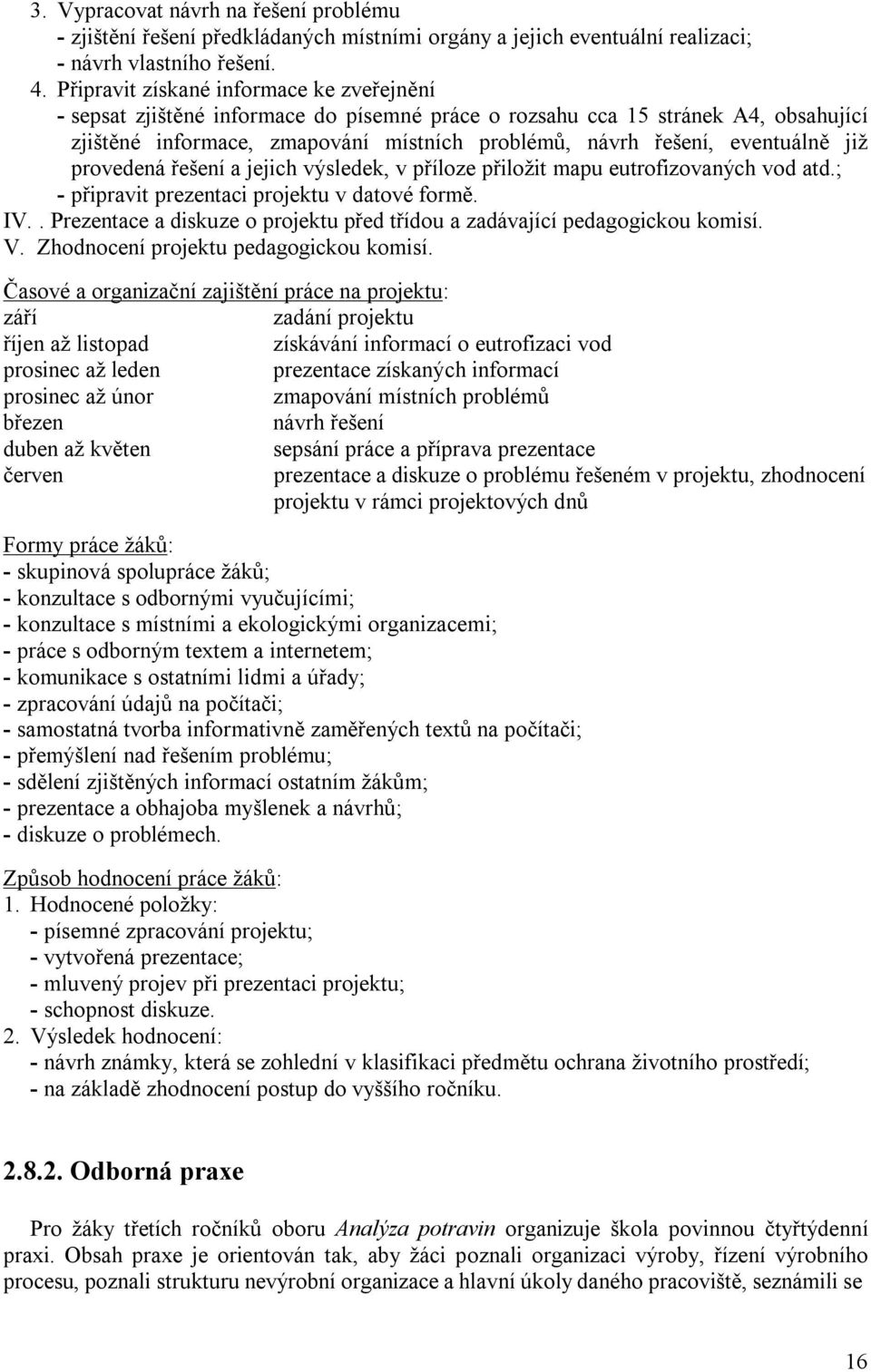 eventuálně již provedená řešení a jejich výsledek, v příloze přiložit mapu eutrofizovaných vod atd.; - připravit prezentaci projektu v datové formě. IV.