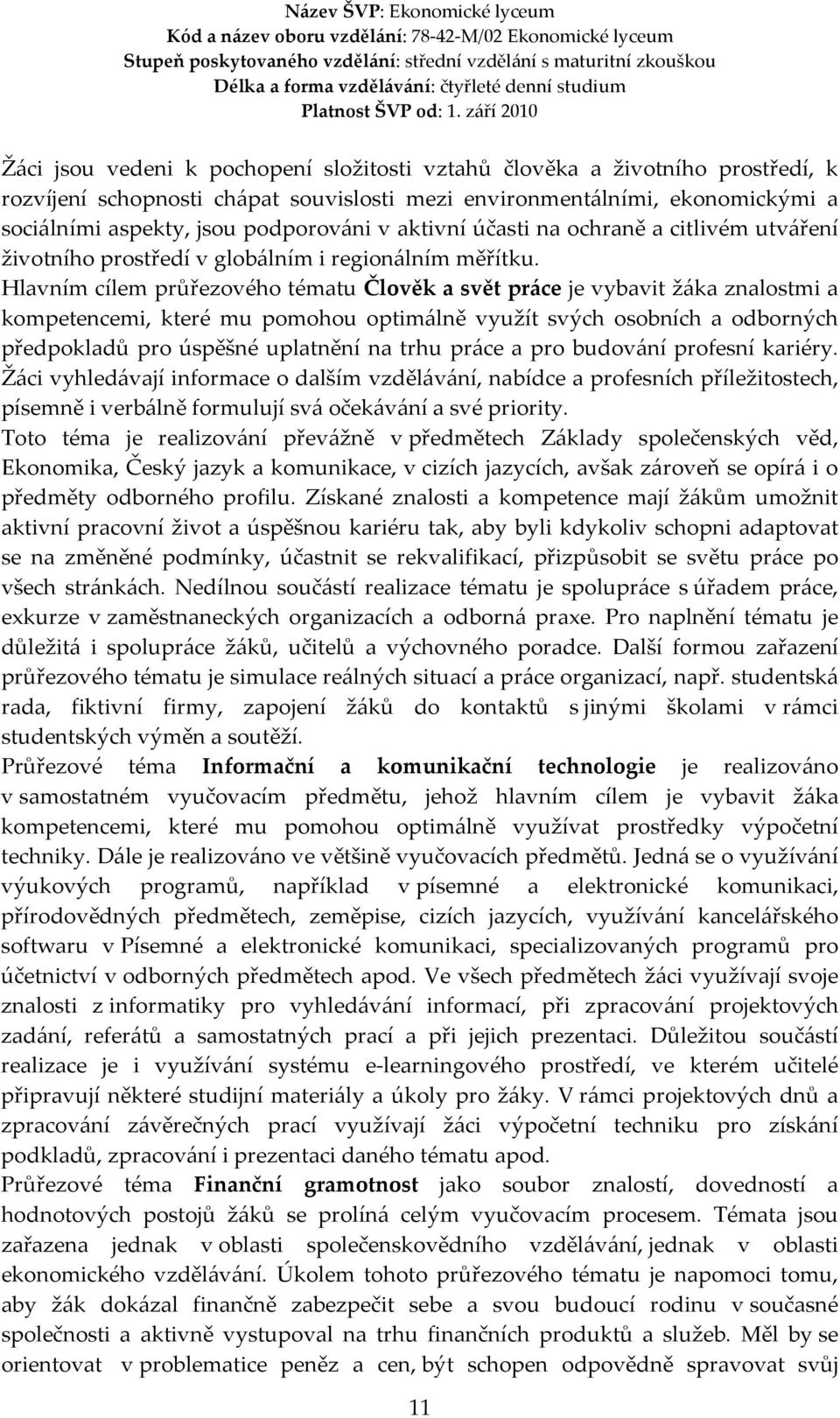 Hlavním cílem průřezového tématu Člověk a svět práce je vybavit žáka znalostmi a kompetencemi, které mu pomohou optimálně využít svých osobních a odborných předpokladů pro úspěšné uplatnění na trhu