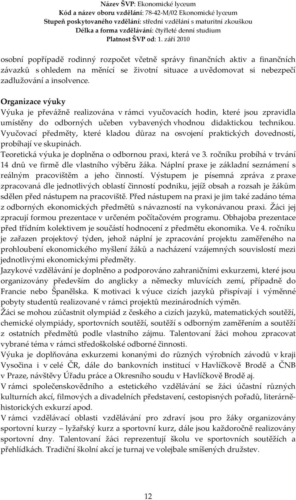 Vyučovací předměty, které kladou důraz na osvojení praktických dovedností, probíhají ve skupinách. Teoretická výuka je doplněna o odbornou praxi, která ve 3.