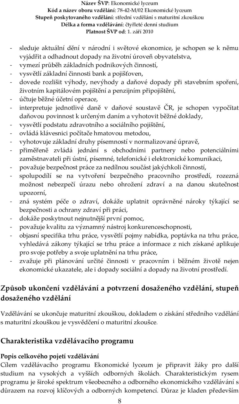 - interpretuje jednotlivé daně v daňové soustavě ČR, je schopen vypočítat daňovou povinnost k určeným daním a vyhotovit běžné doklady, - vysvětlí podstatu zdravotního a sociálního pojištění, - ovládá