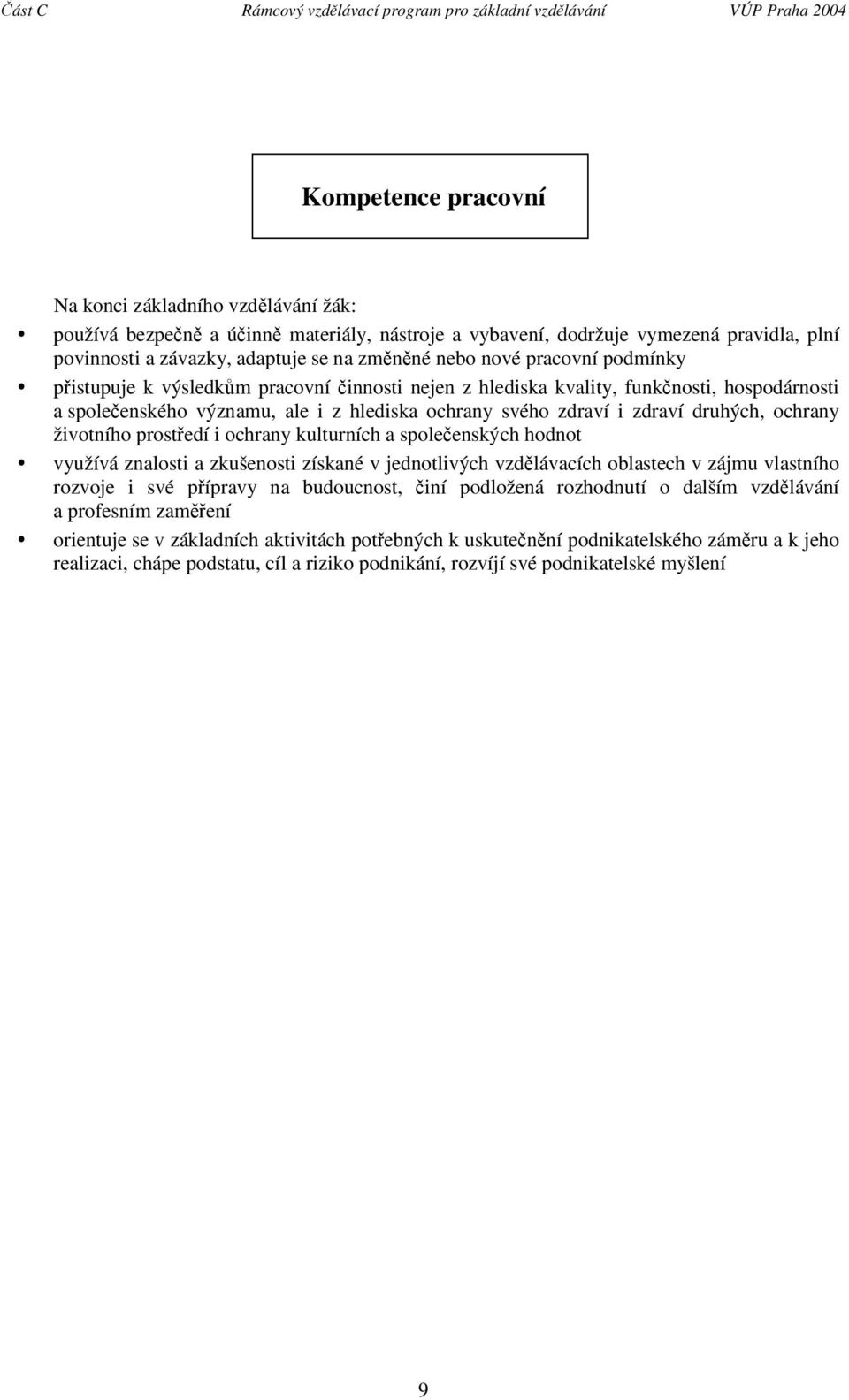 životního prostedí i ochrany kulturních a spoleenských hodnot využívá znalosti a zkušenosti získané v jednotlivých vzdlávacích oblastech v zájmu vlastního rozvoje i své pípravy na budoucnost, iní