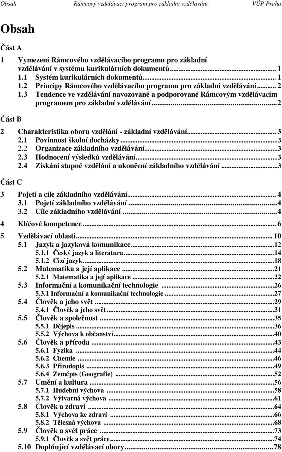 3 Tendence ve vzdlávání navozované a podporované Rámcovým vzdlávacím programem pro základní vzdlávání...2 ást B 2 Charakteristika oboru vzdlání - základní vzdlávání... 3 2.1 Povinnost školní docházky.