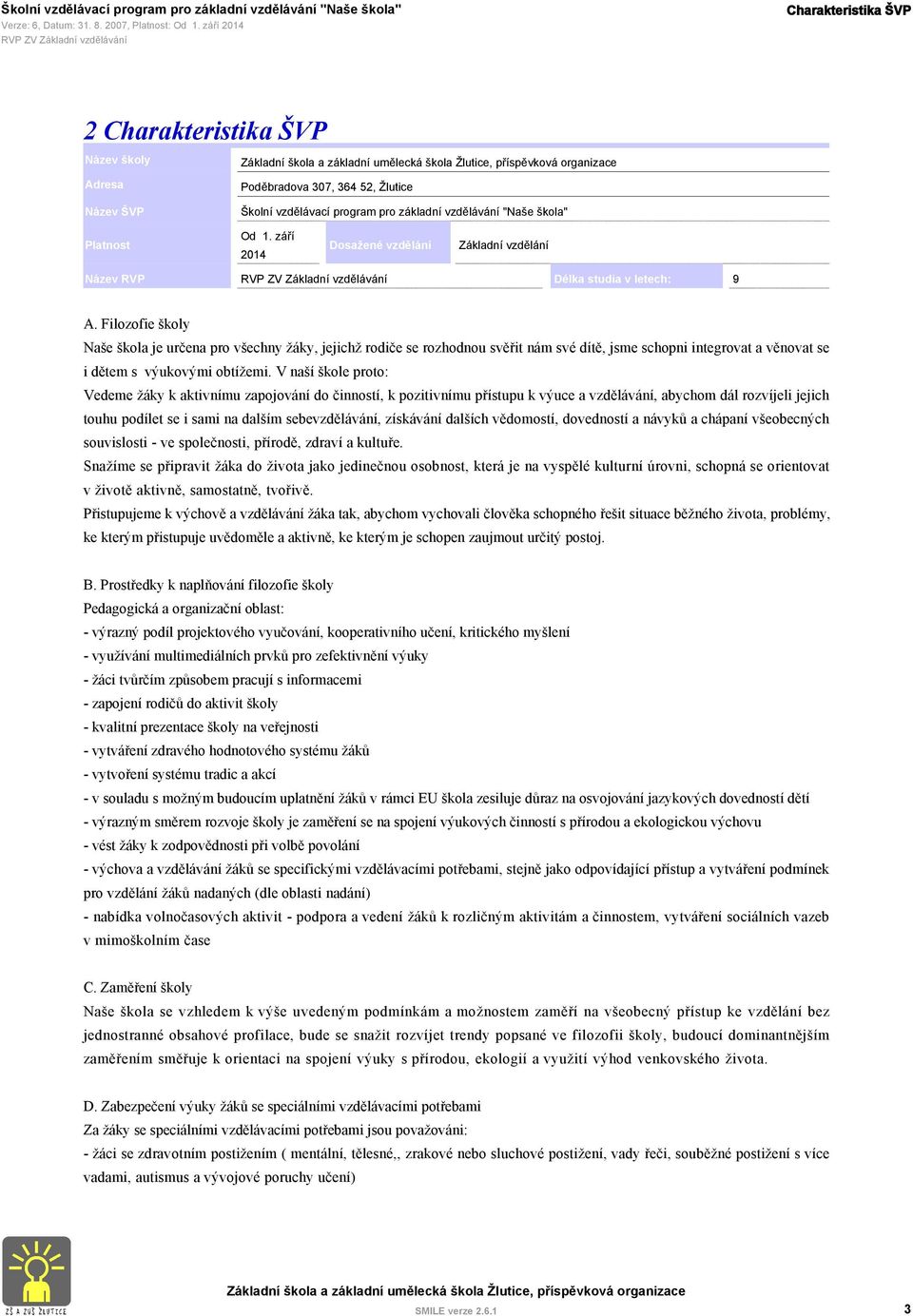 Filozofie školy Naše škola je určena pro všechny žáky, jejichž rodiče se rozhodnou svěřit nám své dítě, jsme schopni integrovat a věnovat se i dětem s výukovými obtížemi.