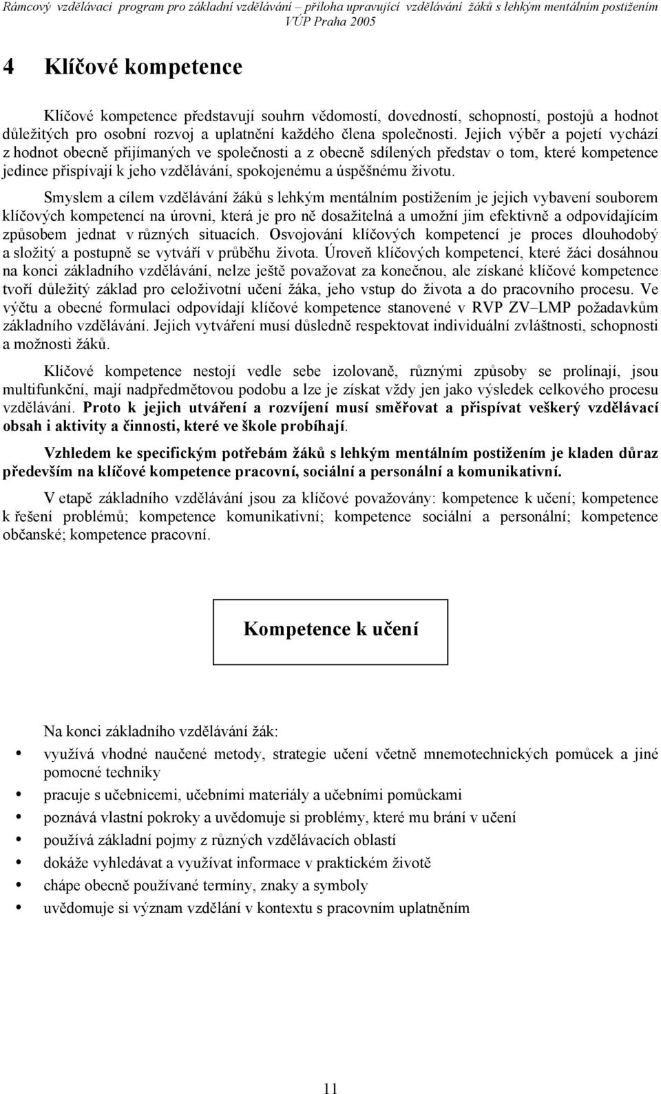 Smyslem a cílem vzdělávání žáků s lehkým mentálním postižením je jejich vybavení souborem klíčových kompetencí na úrovni, která je pro ně dosažitelná a umožní jim efektivně a odpovídajícím způsobem