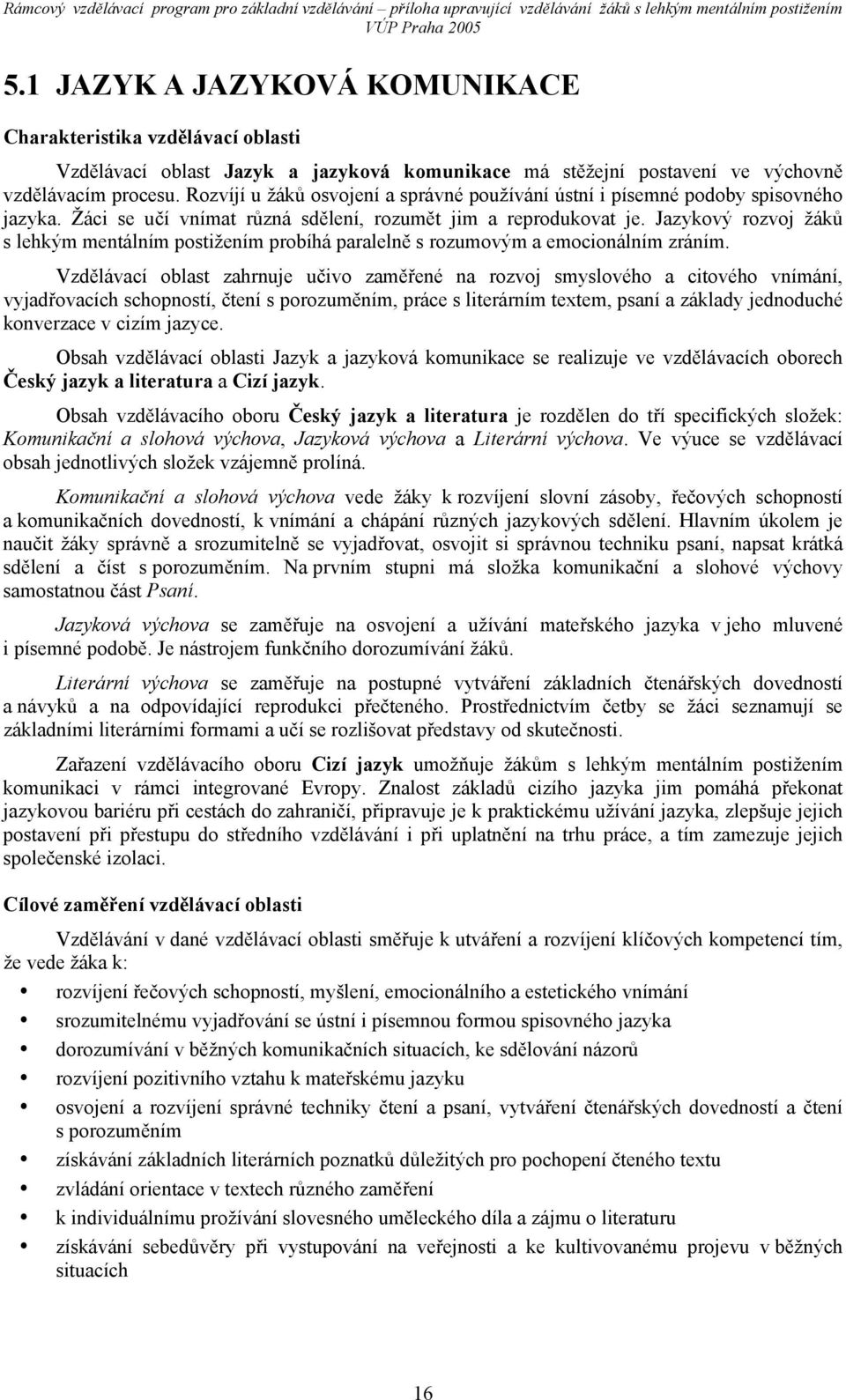 Jazykový rozvoj žáků s lehkým mentálním postižením probíhá paralelně s rozumovým a emocionálním zráním.