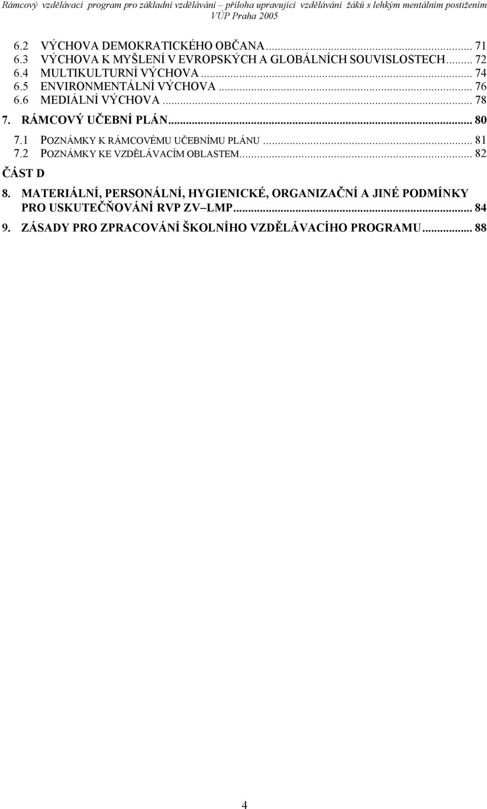 1 POZNÁMKY K RÁMCOVÉMU UČEBNÍMU PLÁNU... 81 7.2 POZNÁMKY KE VZDĚLÁVACÍM OBLASTEM... 82 ČÁST D 8.