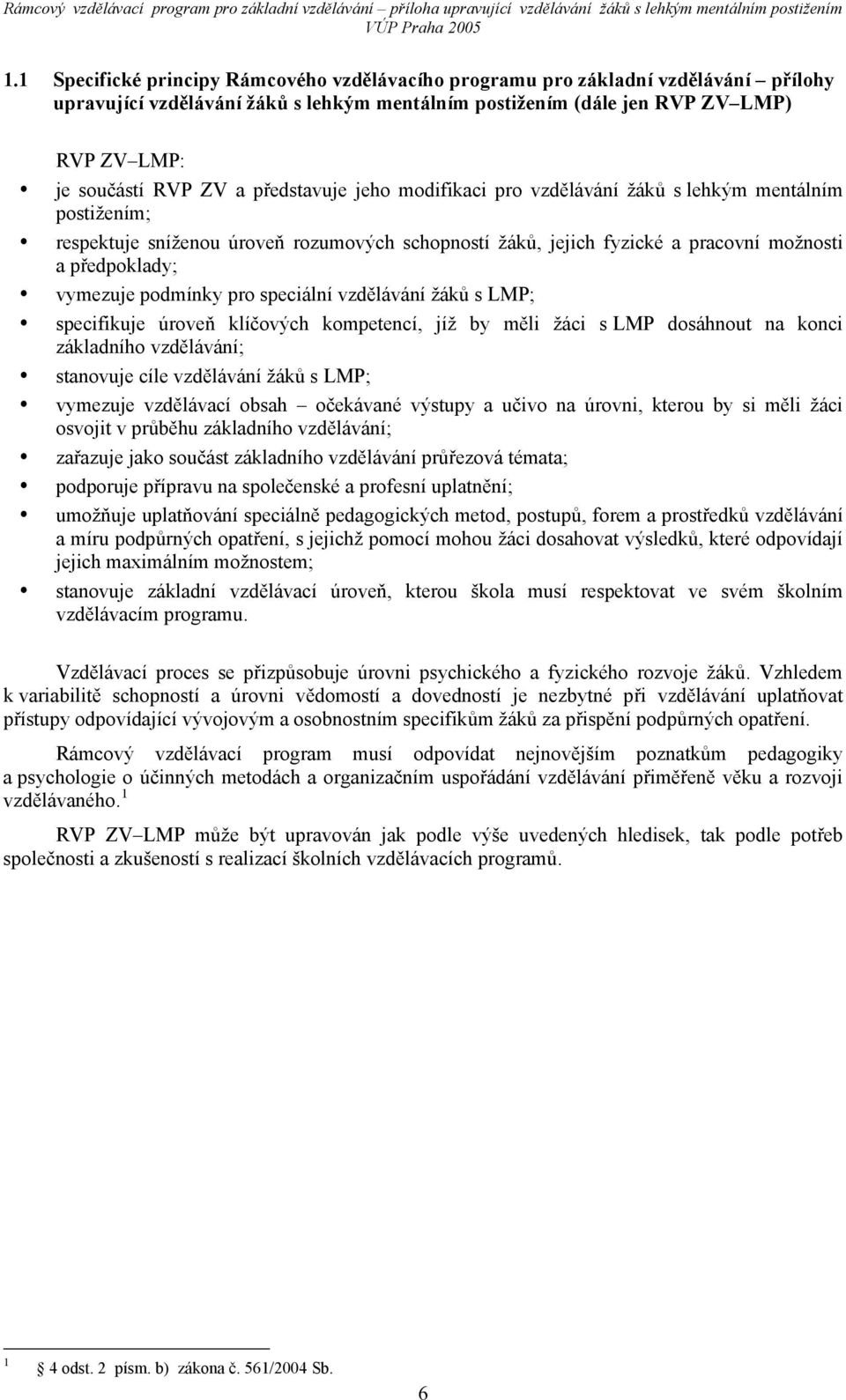 podmínky pro speciální vzdělávání žáků s LMP; specifikuje úroveň klíčových kompetencí, jíž by měli žáci s LMP dosáhnout na konci základního vzdělávání; stanovuje cíle vzdělávání žáků s LMP; vymezuje