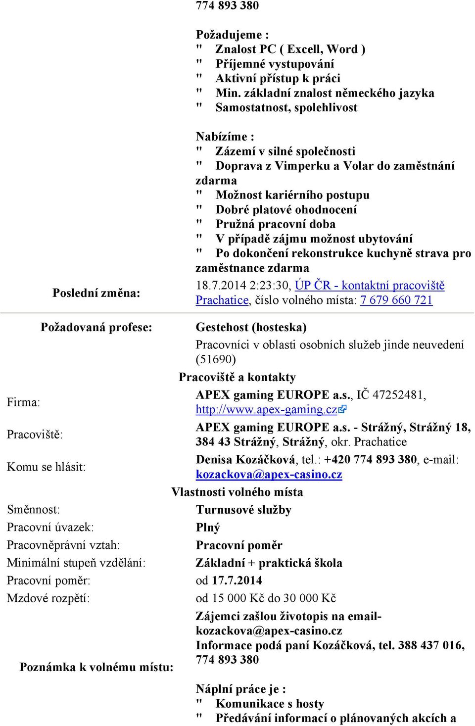 ohodnocení " Pružná pracovní doba " V případě zájmu možnost ubytování " Po dokončení rekonstrukce kuchyně strava pro zaměstnance zdarma 18.7.