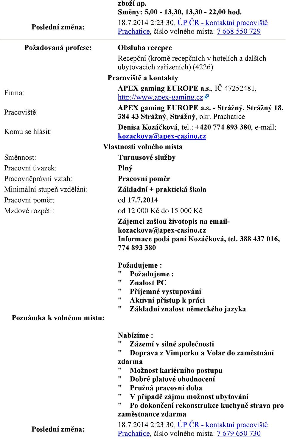 (4226) APEX gaming EUROPE a.s., IČ 47252481, http://www.apex-gaming.cz APEX gaming EUROPE a.s. - Strážný, Strážný 18, 384 43 Strážný, Strážný, okr. Prachatice Denisa Kozáčková, tel.