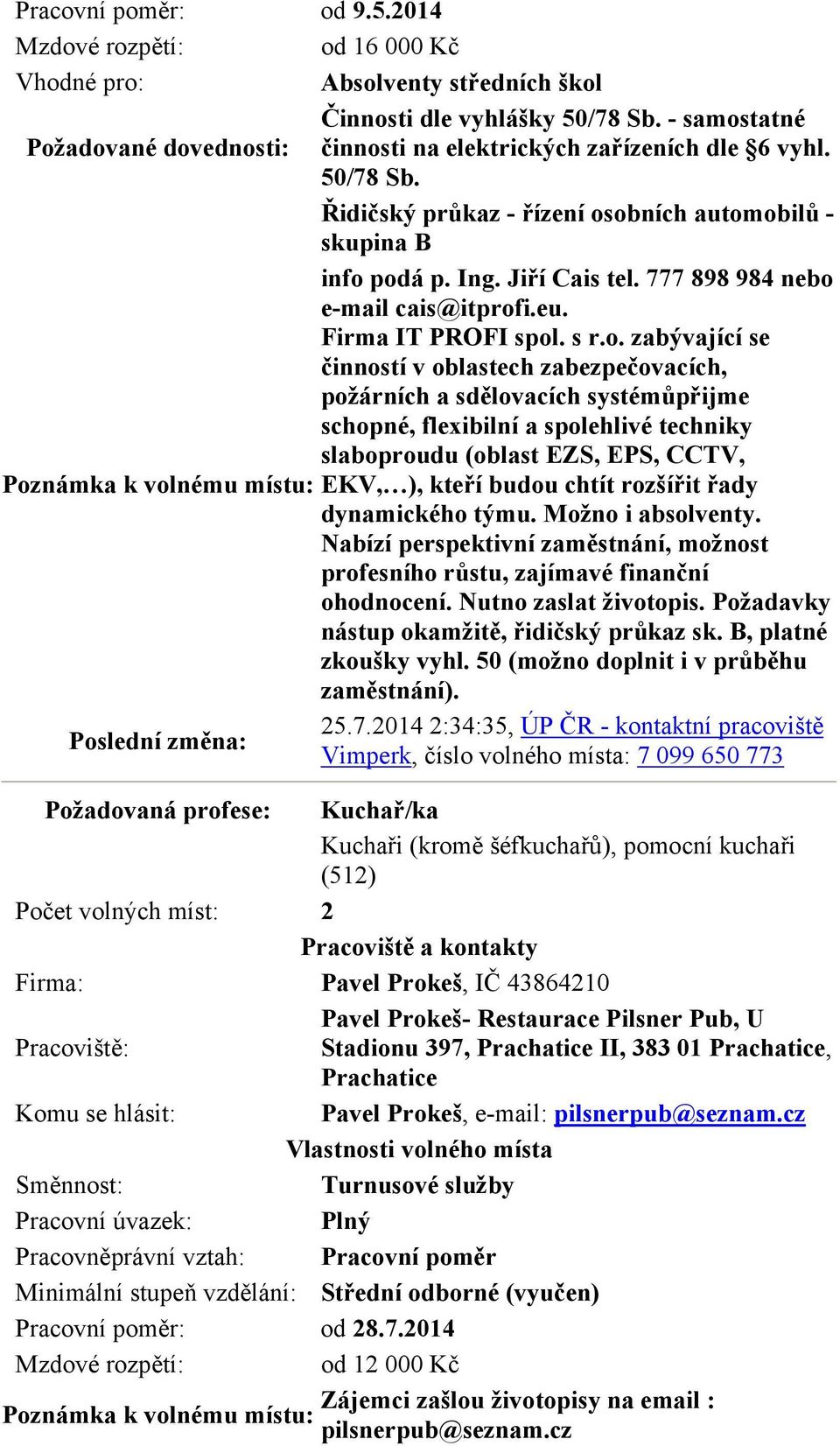 obních automobilů - skupina B info podá p. Ing. Jiří Cais tel. 777 898 984 nebo e-mail cais@itprofi.eu. Firma IT PROFI spol. s r.o. zabývající se činností v oblastech zabezpečovacích, požárních a