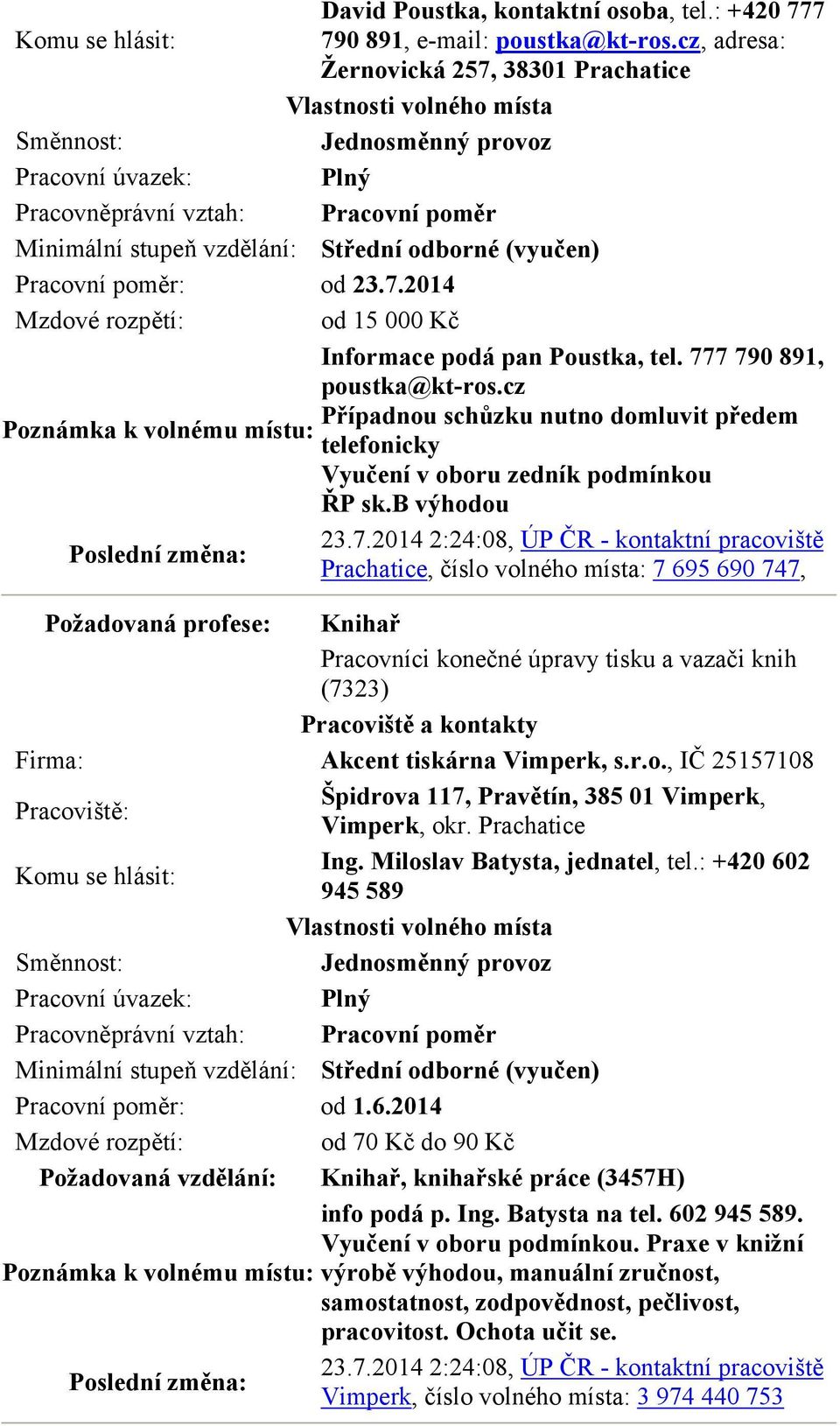 r.o., IČ 25157108 Špidrova 117, Pravětín, 385 01 Vimperk, Vimperk, okr. Prachatice Ing. Miloslav Batysta, jednatel, tel.