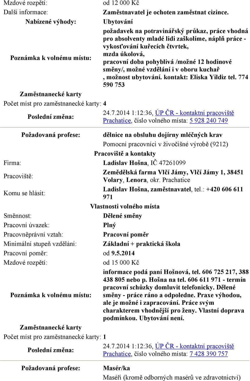 směny/, možné vzdělání i v oboru kuchař, možnost ubytování. kontakt: Eliska Yildiz tel. 77