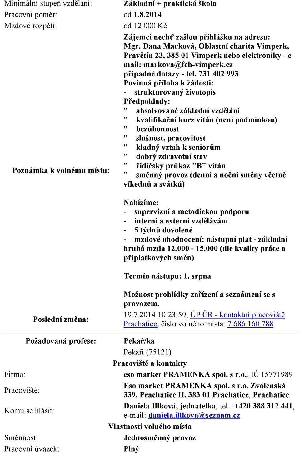 731 402 993 Povinná příloha k žádosti: - strukturovaný životopis Předpoklady: " absolvované základní vzdělání " kvalifikační kurz vítán (není podmínkou) " bezúhonnost " slušnost, pracovitost " kladný