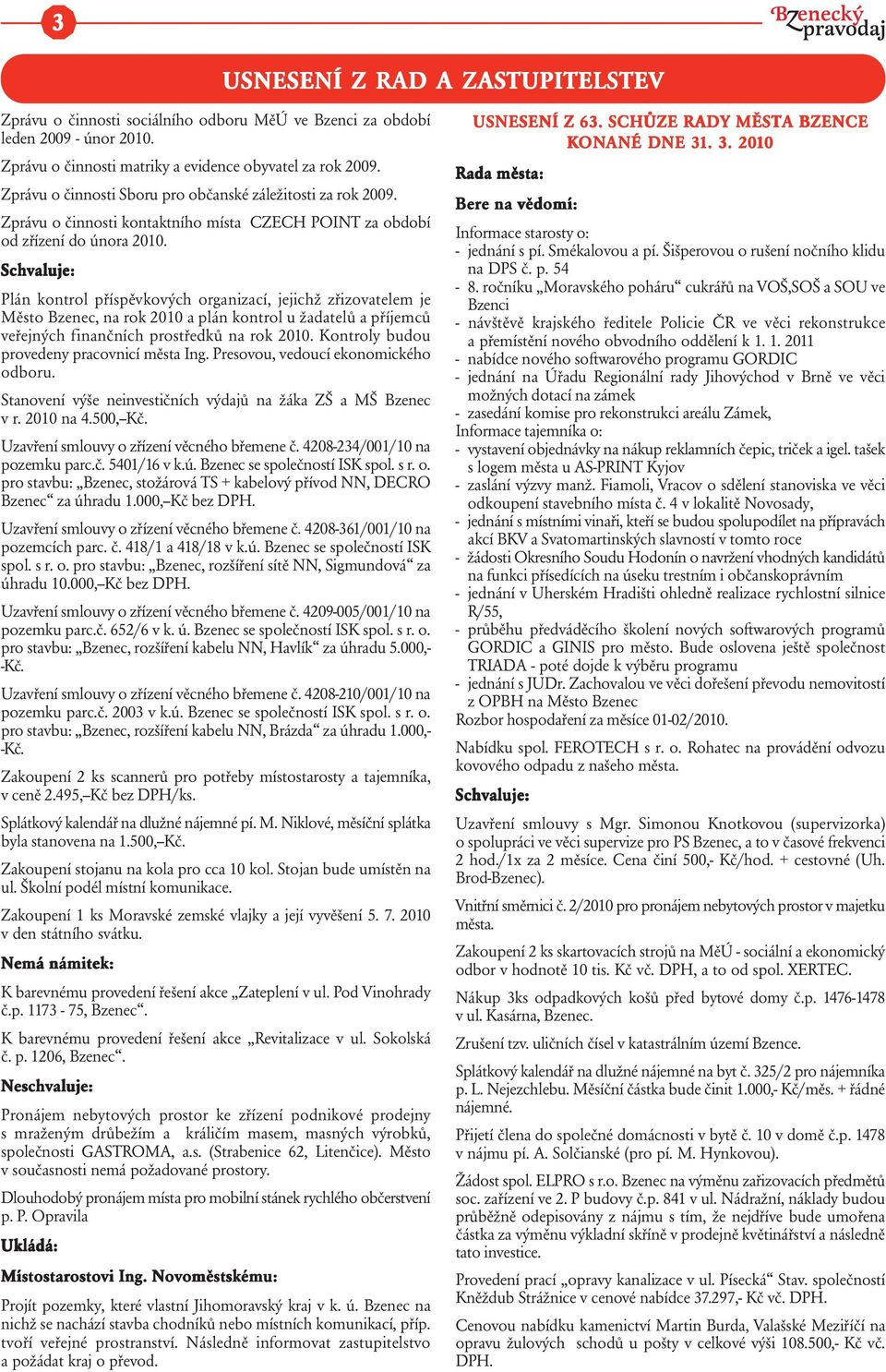 Schvaluje: Plán kontrol příspěvkových organizací, jejichž zřizovatelem je Město Bzenec, na rok 2010 a plán kontrol u žadatelů a příjemců veřejných finančních prostředků na rok 2010.
