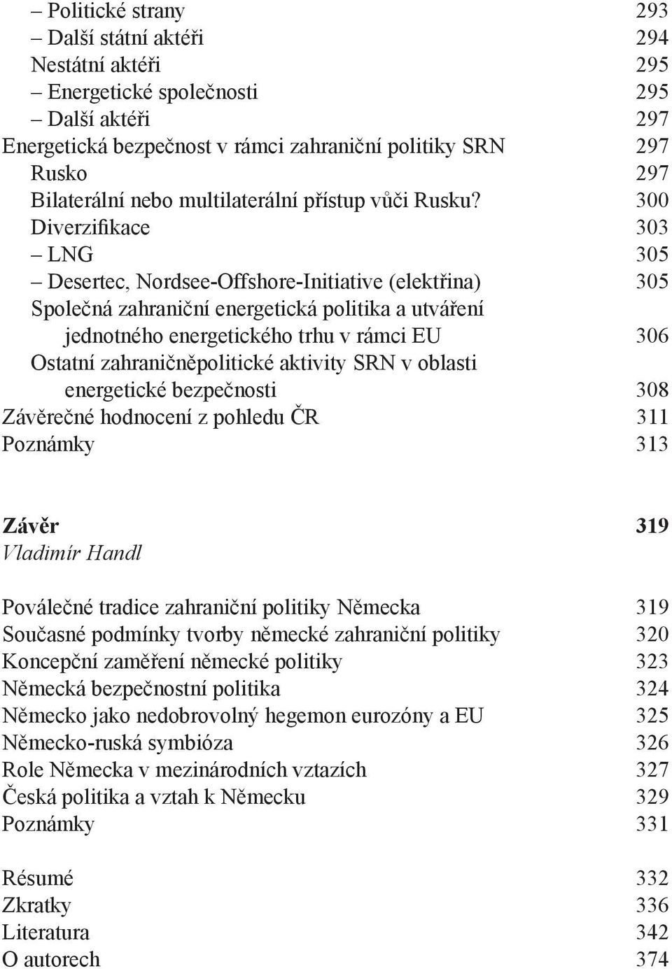 300 Diverzifikace 303 LNG 305 Desertec, Nordsee-Offshore-Initiative (elektřina) 305 Společná zahraniční energetická politika a utváření jednotného energetického trhu v rámci EU 306 Ostatní