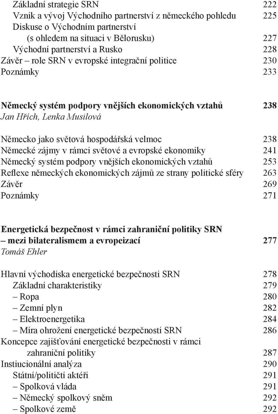 rámci světové a evropské ekonomiky 241 Německý systém podpory vnějších ekonomických vztahů 253 Reflexe německých ekonomických zájmů ze strany politické sféry 263 Závěr 269 Poznámky 271 Energetická