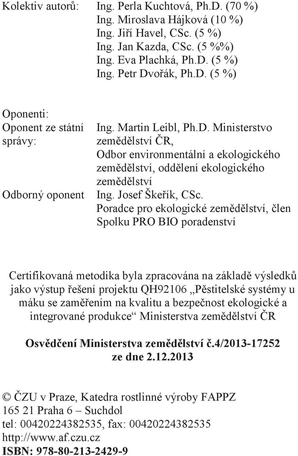 Poradce pro ekologické zemědělství, člen Spolku PRO BIO poradenství Certifikovaná metodika byla zpracována na základě výsledků jako výstup řešení projektu QH92106 Pěstitelské systémy u máku se