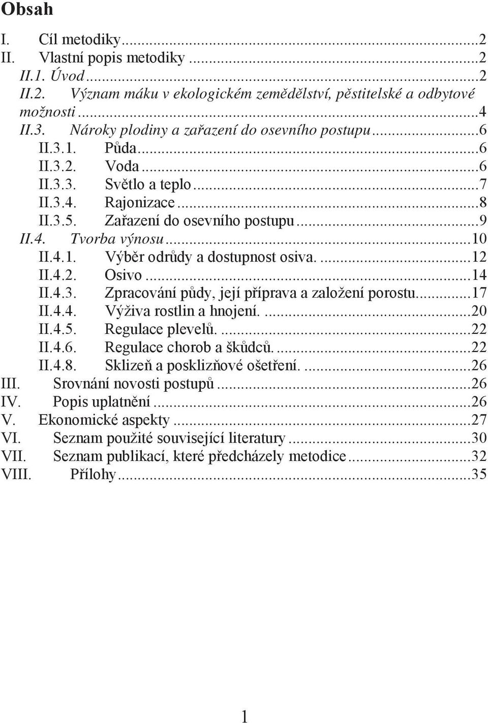 ..10 II.4.1. Výběr odrůdy a dostupnost osiva....12 II.4.2. Osivo...14 II.4.3. Zpracování půdy, její příprava a založení porostu...17 II.4.4. Výživa rostlin a hnojení....20 II.4.5. Regulace plevelů.