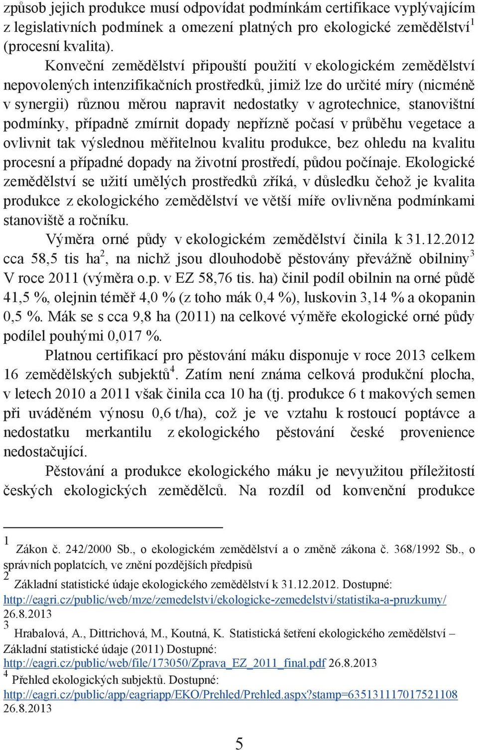 agrotechnice, stanovištní podmínky, případně zmírnit dopady nepřízně počasí v průběhu vegetace a ovlivnit tak výslednou měřitelnou kvalitu produkce, bez ohledu na kvalitu procesní a případné dopady