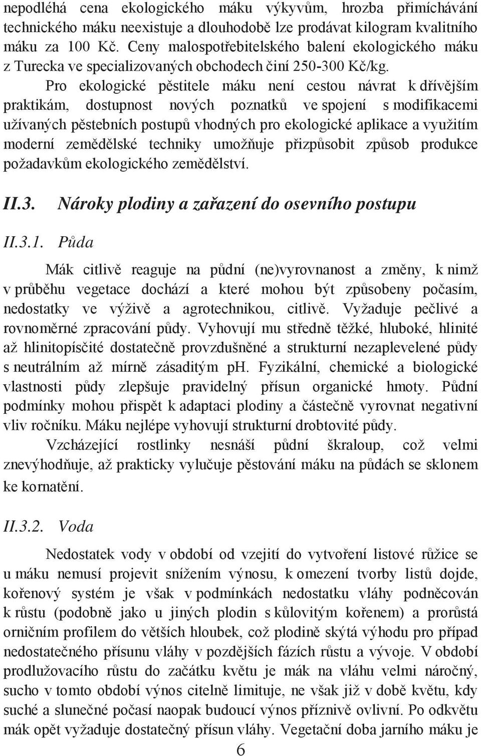 Pro ekologické pěstitele máku není cestou návrat k dřívějším praktikám, dostupnost nových poznatků ve spojení s modifikacemi užívaných pěstebních postupů vhodných pro ekologické aplikace a využitím