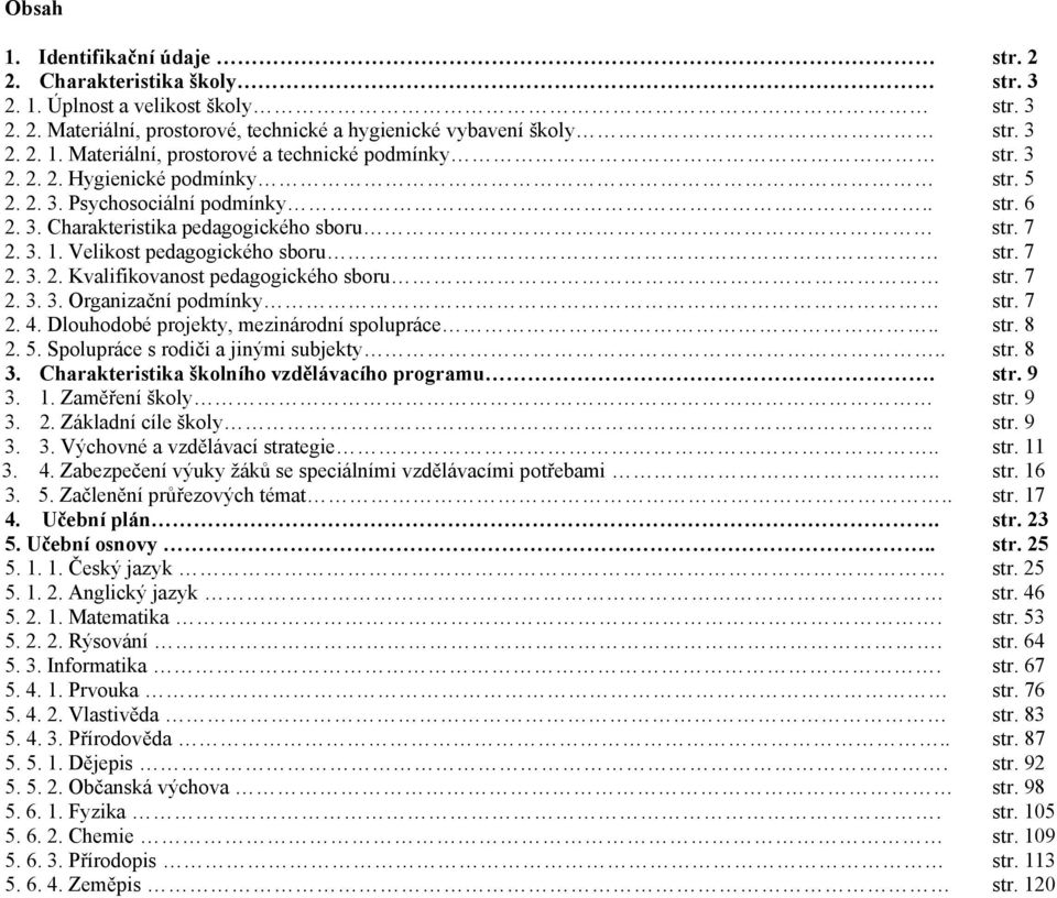 7 2. 3. 3. Organizační podmínky str. 7 2. 4. Dlouhodobé projekty, mezinárodní spolupráce.. str. 8 2. 5. Spolupráce s rodiči a jinými subjekty.. str. 8 3.