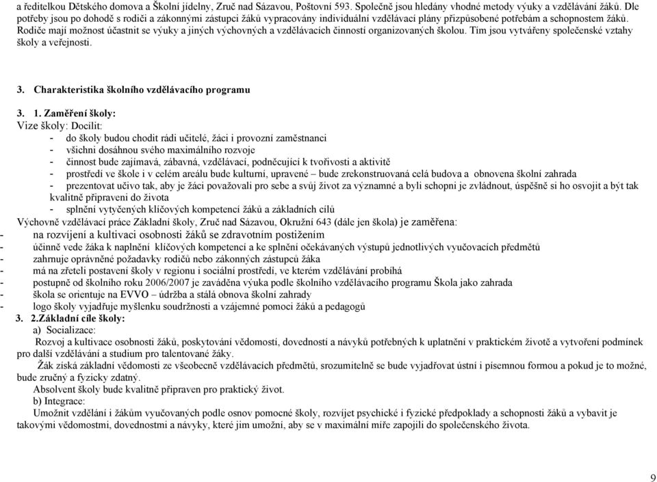 Rodiče mají možnost účastnit se výuky a jiných výchovných a vzdělávacích činností organizovaných školou. Tím jsou vytvářeny společenské vztahy školy a veřejnosti. 3.