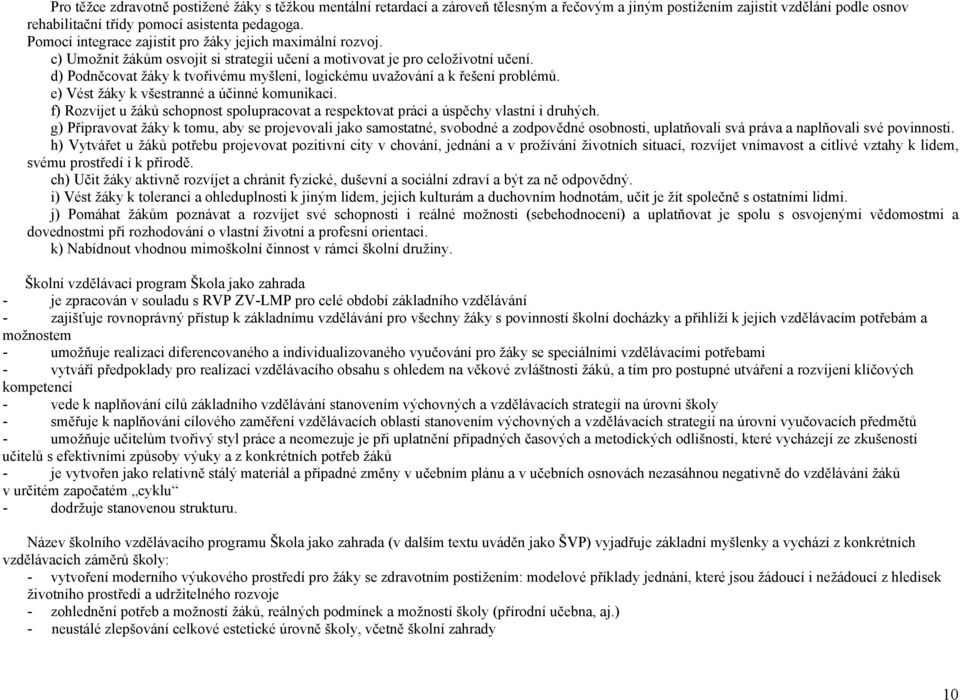 d) Podněcovat žáky k tvořivému myšlení, logickému uvažování a k řešení problémů. e) Vést žáky k všestranné a účinné komunikaci.