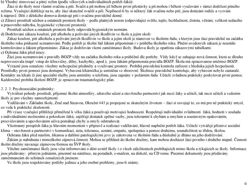 Nepřinesl-li by si některý žák svačinu nebo pití, jsou dotázáni rodiče a vyzváni k nápravě. Děti z dětského domova dostávají pití i svačinu pravidelně denně.