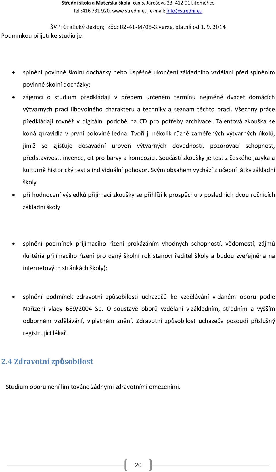 Jarošova 23, 412 01 Litoměřice Podmínkou přijetí ke studiu je: splnění povinné školní docházky nebo úspěšné ukončení základního vzdělání před splněním povinné školní docházky; zájemci o studium