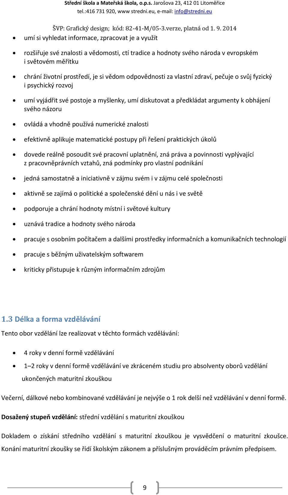 Jarošova 23, 412 01 Litoměřice umí si vyhledat informace, zpracovat je a využít rozšiřuje své znalosti a vědomosti, ctí tradice a hodnoty svého národa v evropském i světovém měřítku chrání životní