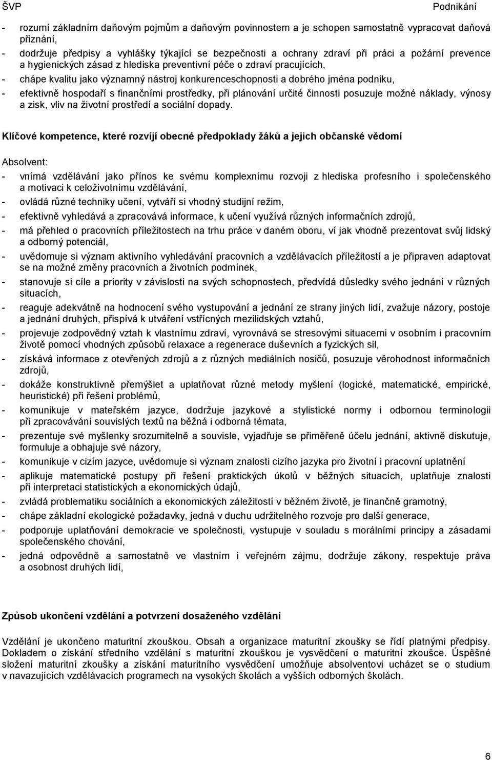 prostředky, při plánování určité činnosti posuzuje možné náklady, výnosy a zisk, vliv na životní prostředí a sociální dopady.