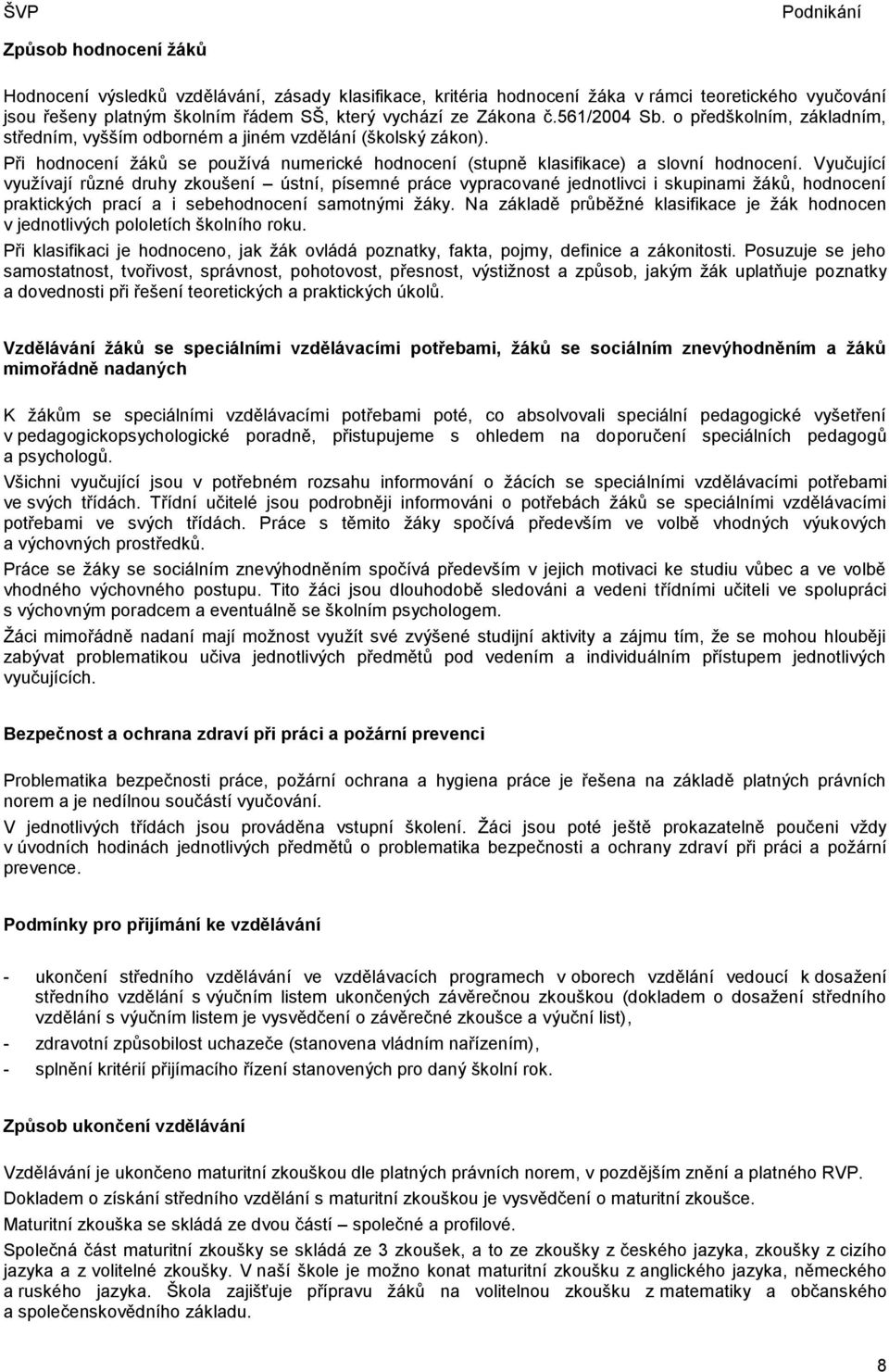 Vyučující využívají různé druhy zkoušení ústní, písemné práce vypracované jednotlivci i skupinami žáků, hodnocení praktických prací a i sebehodnocení samotnými žáky.