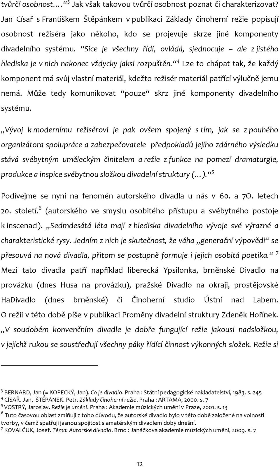 Sice je všechny řídí, ovládá, sjednocuje ale z jistého hlediska je v nich nakonec vždycky jaksi rozpuštěn.