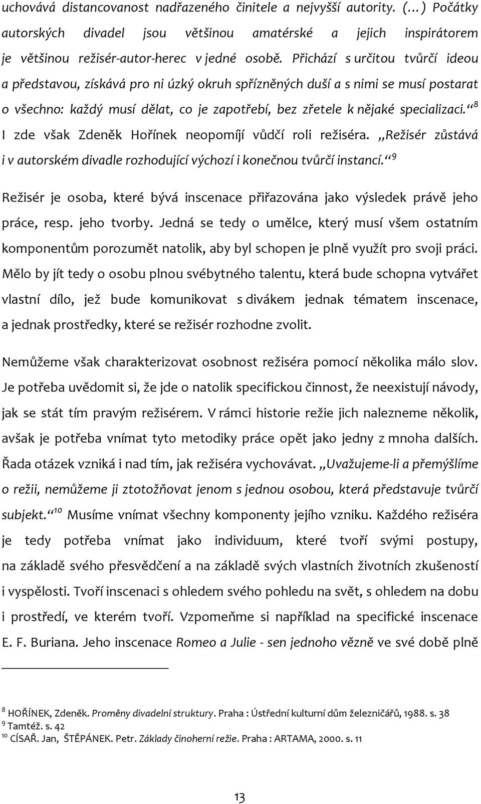 8 I zde však Zdeněk Hořínek neopomíjí vůdčí roli režiséra. Režisér zůstává i v autorském divadle rozhodující výchozí i konečnou tvůrčí instancí.