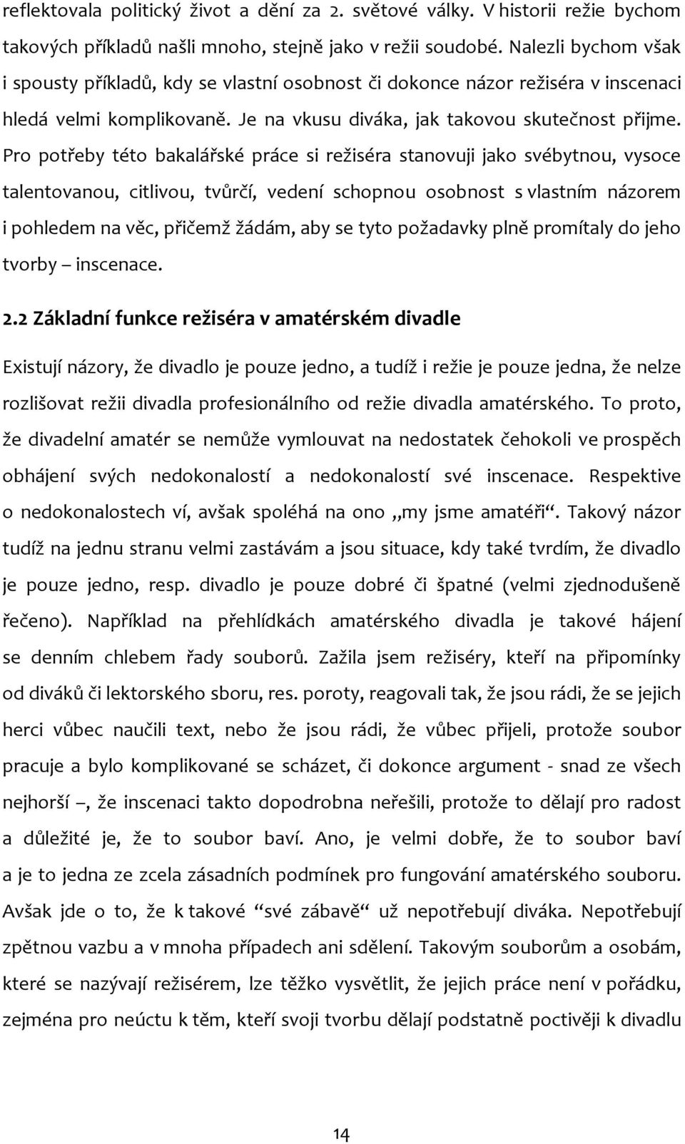 Pro potřeby této bakalářské práce si režiséra stanovuji jako svébytnou, vysoce talentovanou, citlivou, tvůrčí, vedení schopnou osobnost s vlastním názorem i pohledem na věc, přičemž žádám, aby se