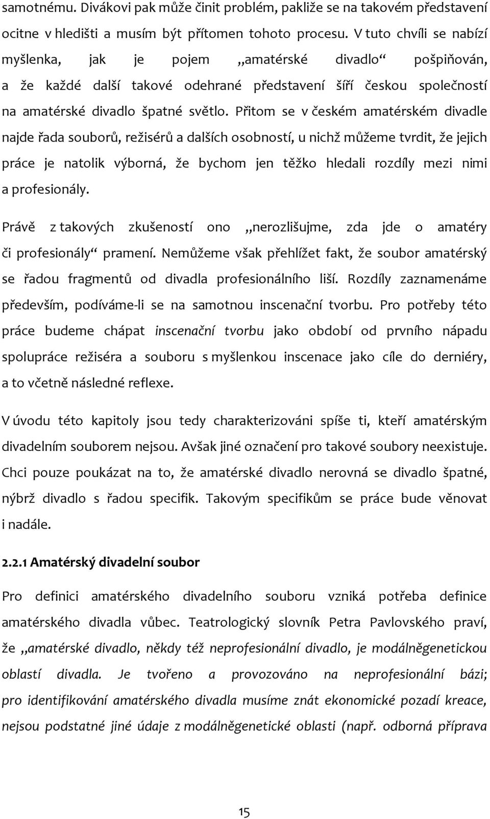 Přitom se v českém amatérském divadle najde řada souborů, režisérů a dalších osobností, u nichž můžeme tvrdit, že jejich práce je natolik výborná, že bychom jen těžko hledali rozdíly mezi nimi a