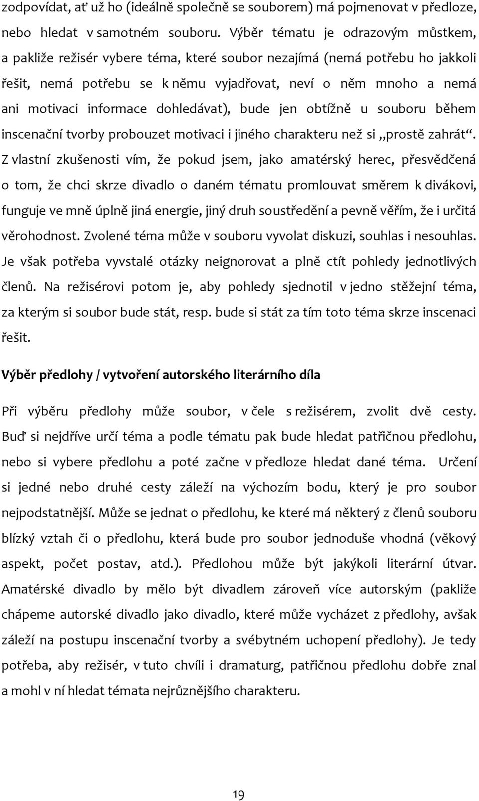 informace dohledávat), bude jen obtížně u souboru během inscenační tvorby probouzet motivaci i jiného charakteru než si prostě zahrát.