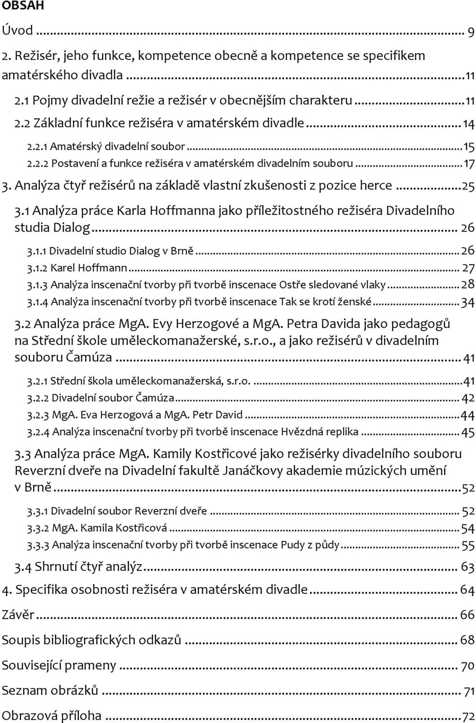 1 Analýza práce Karla Hoffmanna jako příležitostného režiséra Divadelního studia Dialog... 26 3.1.1 Divadelní studio Dialog v Brně... 26 3.1.2 Karel Hoffmann... 27 3.1.3 Analýza inscenační tvorby při tvorbě inscenace Ostře sledované vlaky.